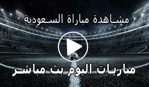 مشاهدة مباراة السعودية بث مباشر | Saudi Arabia Live
